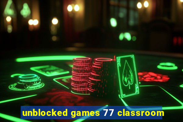 unblocked games 77 classroom